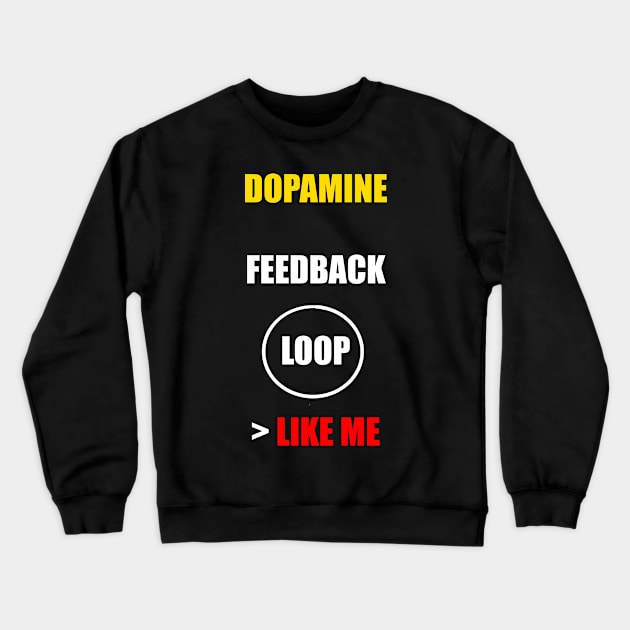 DOPAMINE FEEDBACK LOOP > LIKE ME Crewneck Sweatshirt by DMcK Designs